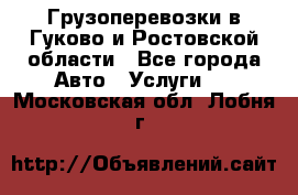 Грузоперевозки в Гуково и Ростовской области - Все города Авто » Услуги   . Московская обл.,Лобня г.